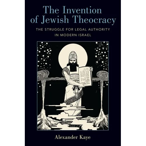 The Invention of Jewish Theocracy: The Struggle for Legal Authority in Modern Israel - Hardcover