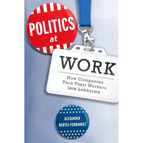 Politics at Work: How Companies Turn Their Workers Into Lobbyists - Paperback