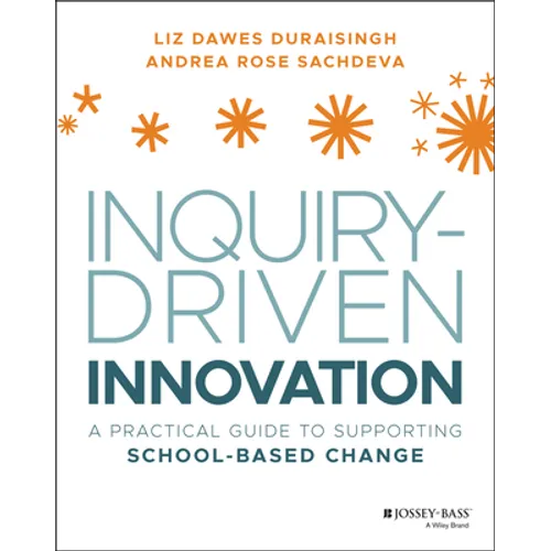 Inquiry-Driven Innovation: A Practical Guide to Supporting School-Based Change - Paperback
