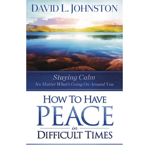 How to Have Peace in Difficult Times: Staying calm no matter what's going on around you - Paperback