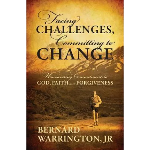 Facing Challenges, Committing to Change: Unwavering Committment to God, Faith and Forgiveness - Paperback