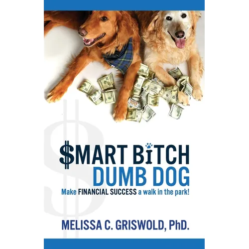 Smart Bitch Dumb Dog: Make Financial Success a Walk In The Park - Paperback