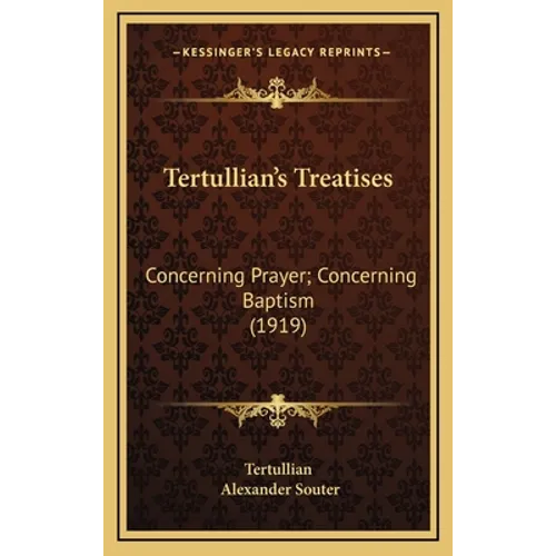 Tertullian's Treatises: Concerning Prayer; Concerning Baptism (1919) - Hardcover