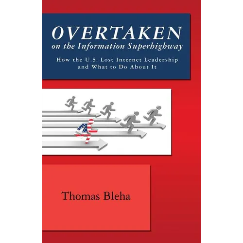 Overtaken on the Information Superhighway: How the U.S. Lost Internet Leadership and What to Do About It - Paperback