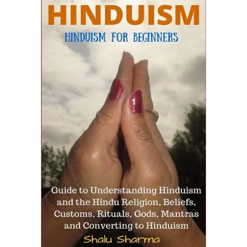 Hinduism: Hinduism for Beginners: Guide to Understanding Hinduism and the Hindu Religion, Beliefs, Customs, Rituals, Gods, Mantr - Paperback