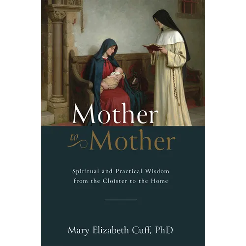 Mother to Mother: Spiritual and Practical Wisdom from the Cloister to the Home - Hardcover