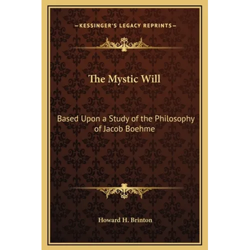 The Mystic Will: Based Upon a Study of the Philosophy of Jacob Boehme - Hardcover
