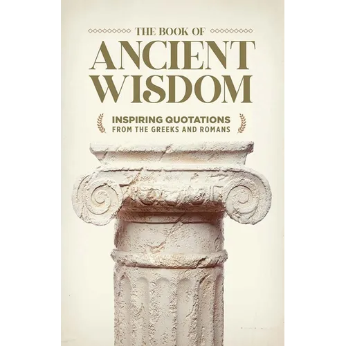 The Book of Ancient Wisdom: Inspiring Quotations from the Greeks and Romans - Hardcover