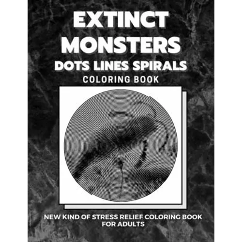 Extinct Monsters - Dots Lines Spirals Coloring Book: New kind of stress relief coloring book for adults - Paperback
