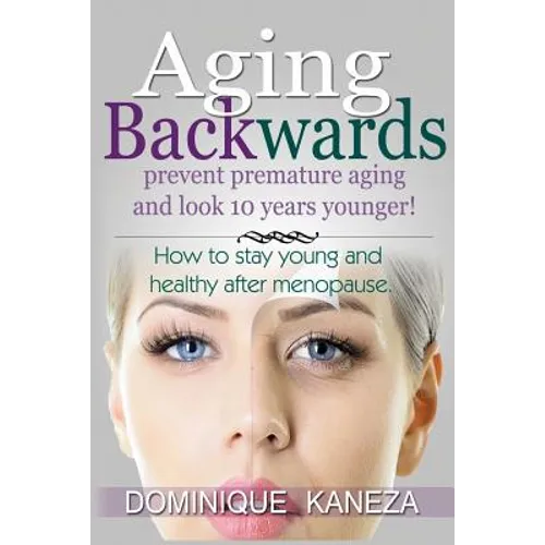 Aging Backwards: Prevent Premature Aging and Look 10 Years Yunger: How To Stay Young and Healthy After Menopause - Paperback
