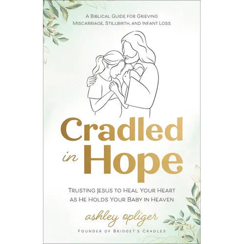 Cradled in Hope: Trusting Jesus to Heal Your Heart as He Holds Your Baby in Heaven-A Biblical Guide for Grieving Miscarriage, Stillbirth, and Infant L - Hardcover