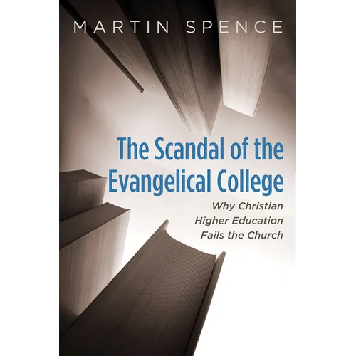 The Scandal of the Evangelical College: Why Christian Higher Education Fails the Church - Paperback
