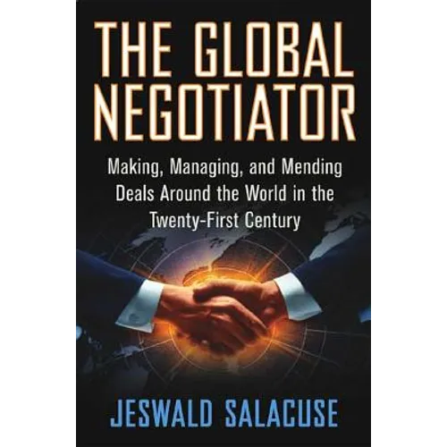 The Global Negotiator: Making, Managing and Mending Deals Around the World in the Twenty-First Century - Hardcover