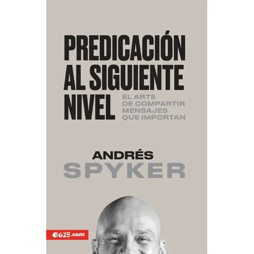 Predicación Al Siguiente Nivel: El Arte de Compartir Mensajes Que Importan - Paperback