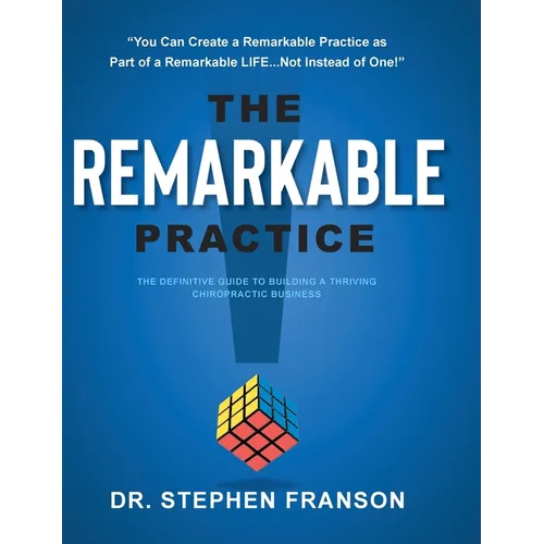 The Remarkable Practice: The Definitive Guide to Building a Thriving Chiropractic Business - Hardcover