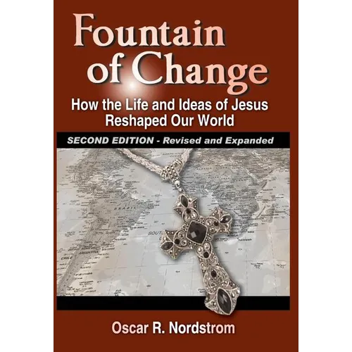 Fountain of Change (Second Edition): How the Life and Ideas of Jesus Reshaped Our World - Hardcover