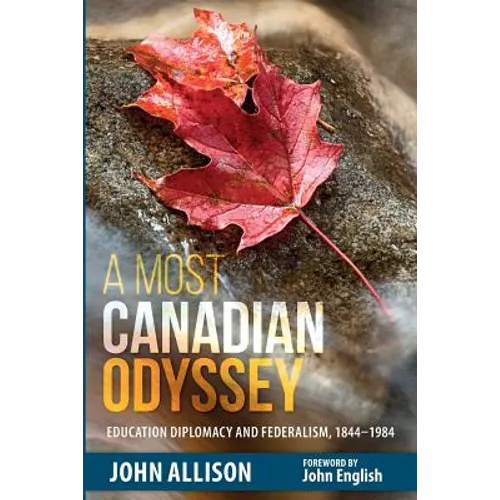 A Most Canadian Odyssey: Education Diplomacy and Federalism, 1844-1984 - Paperback