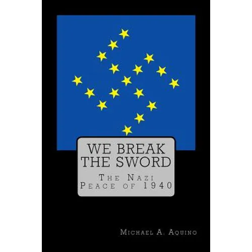 We Break the Sword: The Nazi Peace of 1940 - Paperback