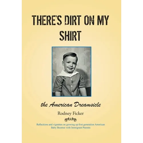 There's Dirt on My Shirt: The American Dreamsicle - Hardcover