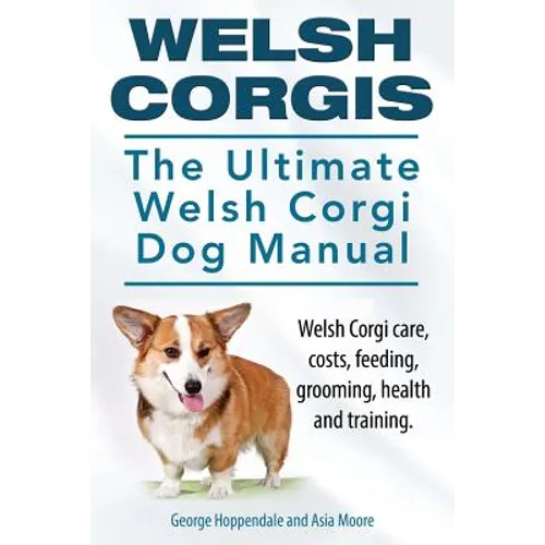 Welsh Corgis. The Ultimate Welsh Corgi Dog Manual. Welsh Corgi care, costs, feeding, grooming, health and training. - Paperback