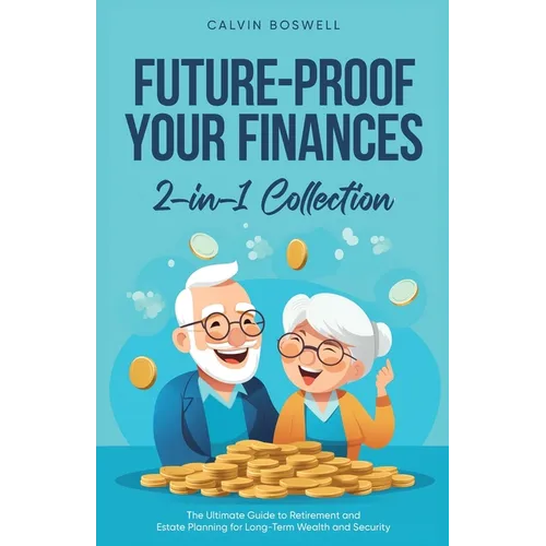 Future-Proof Your Finances: The Ultimate Guide to Retirement and Estate Planning for Long-Term Wealth and Security (2-in-1 Collection) - Paperback