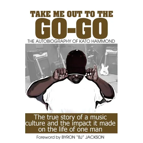 Take Me Out The The Go-Go: The True Story Of A Music Culture And The Impact It Made On The Life Of One Man - Paperback