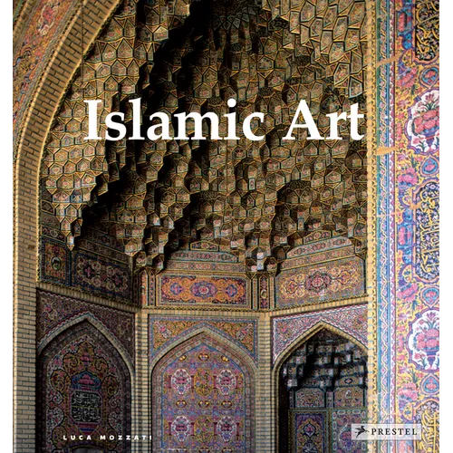 Islamic Art: Architecture, Painting, Calligraphy, Ceramics, Glass, Carpets - Hardcover