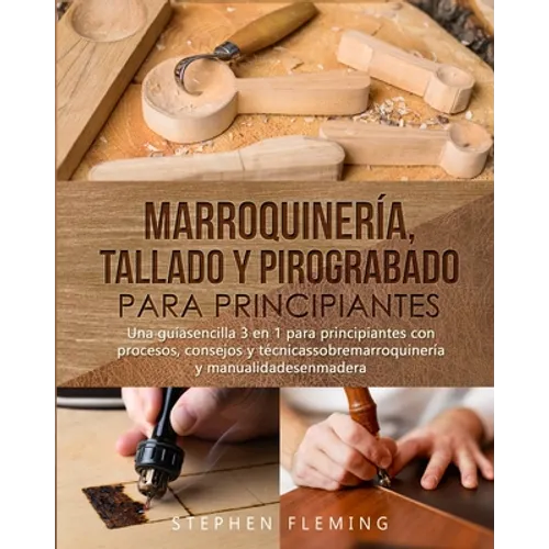 Marroquinería, Tallado y Pirograbado para Principiantes: Una guíasencilla 3 en 1 para principiantes con procesos, consejos y técnicassobremarroquinerí - Paperback