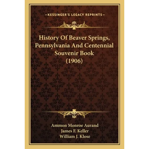 History Of Beaver Springs, Pennsylvania And Centennial Souvenir Book (1906) - Paperback