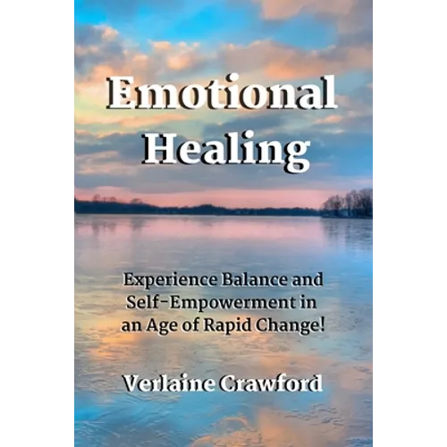 Emotional Healing: Experience Balance and Self Empowerment in an Age of Rapid Change! - Paperback