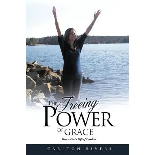 The Freeing Power of Grace: Grace: God's Gift of Freedom - Paperback