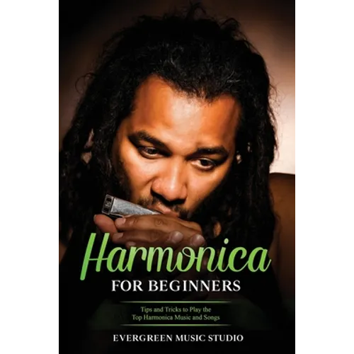 Harmonica for Beginners: Tips and Tricks to Play the Top Harmonica Music and Songs - Paperback