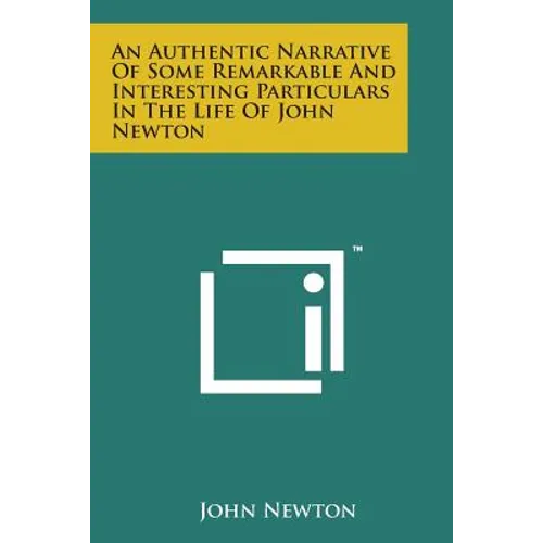 An Authentic Narrative of Some Remarkable and Interesting Particulars in the Life of John Newton - Paperback