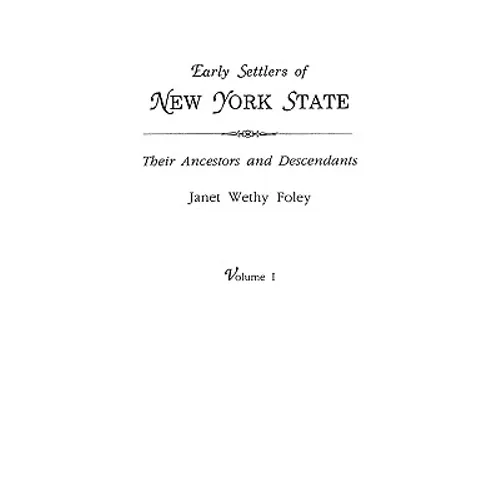 Early Settlers of New York State: Their Ancestors and Descendants. a Monthly Magazine. the Original Nine Volumes Reprinted in Two. Volume I: Magazine - Paperback