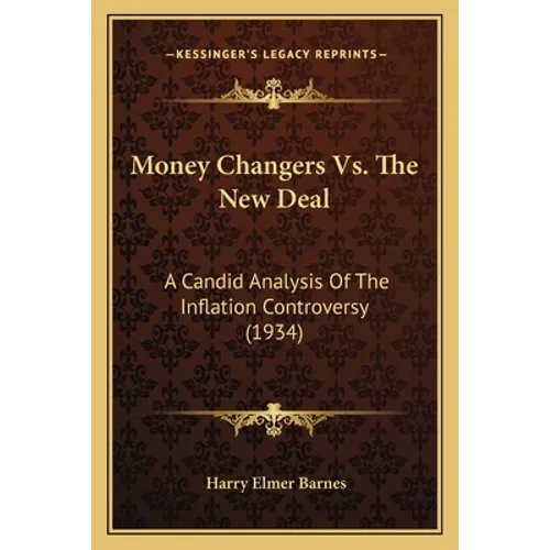 Money Changers Vs. The New Deal: A Candid Analysis Of The Inflation Controversy (1934) - Paperback