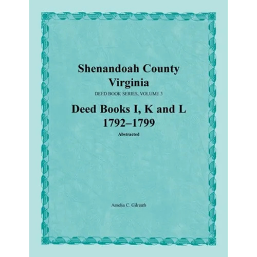 Shenandoah County, Virginia, Deed Book Series, Volume 3, Deed Books I, K, L 1792-1799 - Paperback