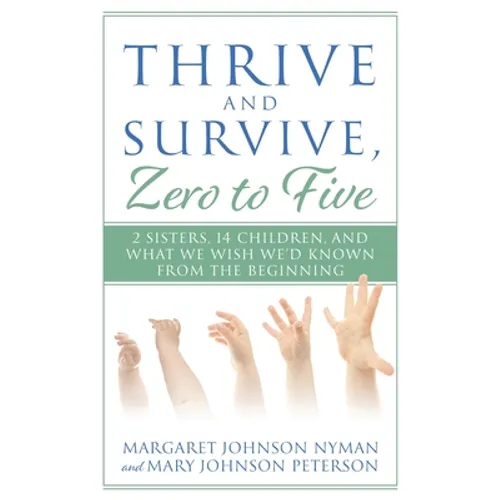 Thrive and Survive, Zero to Five: 2 Sisters, 14 Children, and What We Wish We'd Known from the Beginning - Paperback