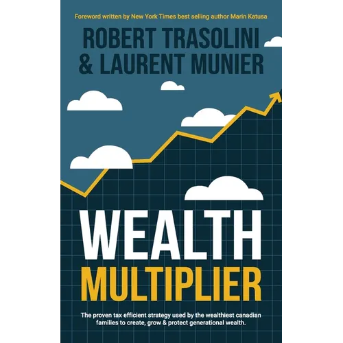 Wealth Multiplier: The proven tax efficient strategy used by the wealthiest canadian families to create, grow & protect generational wealth - Paperback