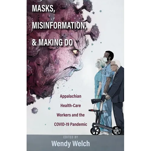 Masks, Misinformation, and Making Do: Appalachian Health-Care Workers and the Covid-19 Pandemic - Paperback