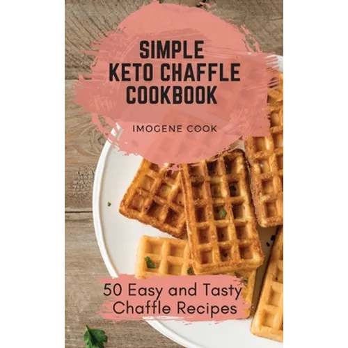 Simple Keto Chaffle Cookbook: 50 Easy and Tasty Chaffle Recipes - Hardcover