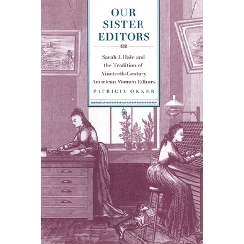 Our Sister Editors: Sarah J. Hale and the Tradition of Nineteenth-Century American Women Editors - Paperback