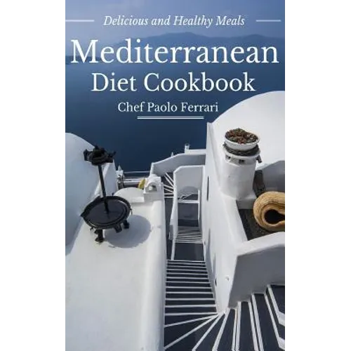 Mediterranean Diet Cookbook - Delicious and Healthy Mediterranean Meals: Mediterranean Diet for Beginners - Paperback