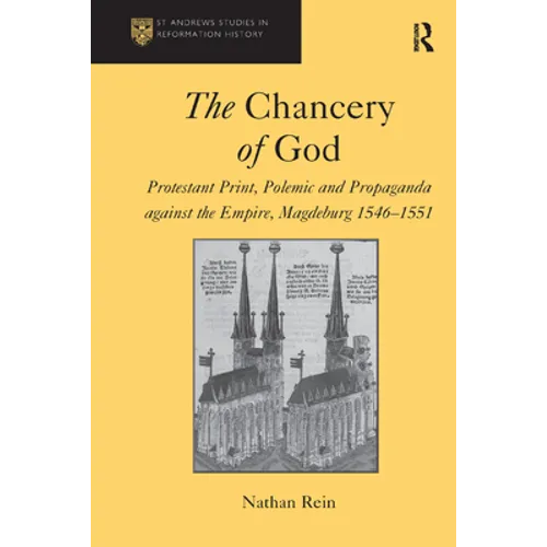 The Chancery of God: Protestant Print, Polemic and Propaganda Against the Empire, Magdeburg 1546-1551 - Paperback