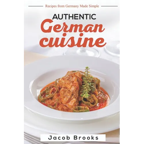 Authentic German Cuisine: Recipes from Germany Made Simple - Paperback