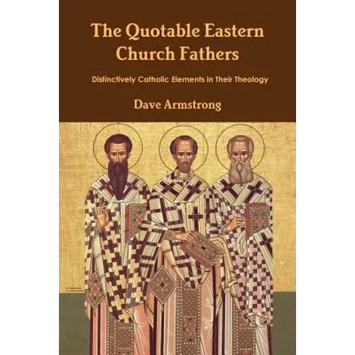 The Quotable Eastern Church Fathers: Distinctively Catholic Elements in Their Theology - Paperback