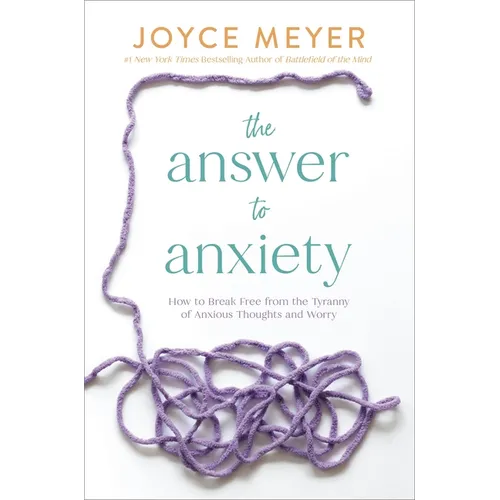 The Answer to Anxiety: How to Break Free from the Tyranny of Anxious Thoughts and Worry - Hardcover