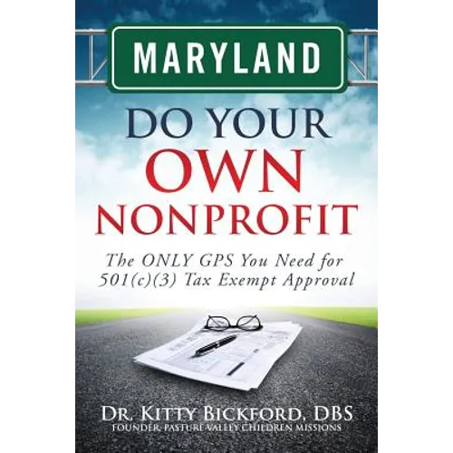 Maryland Do Your Own Nonprofit: The ONLY GPS You Need for 501c3 Tax Exempt Approval - Paperback