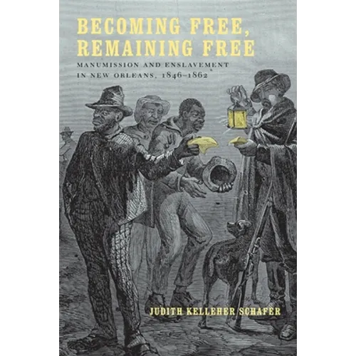 Becoming Free, Remaining Free: Manumission and Enslavement in New Orleans, 1846--1862 - Paperback