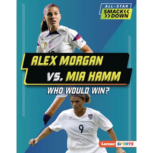Alex Morgan vs. Mia Hamm: Who Would Win? - Library Binding