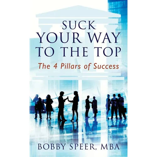 Suck Your Way To The Top: The 4 Pillars of Success - Paperback